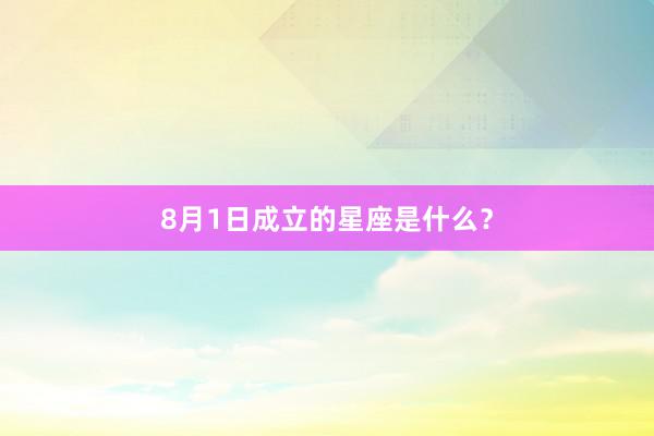 8月1日成立的星座是什么？